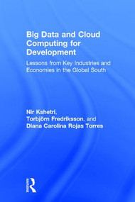 Big Data and Cloud Computing for Development (Lessons from Key Industries and Economies in the Global South) by Nir Kshetri, Torbjörn Fredriksson, Diana Carolina Rojas Torres, 9781138689046