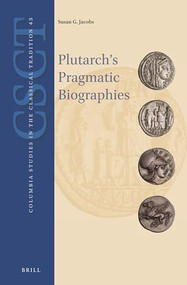 Plutarch's Pragmatic Biographies (Lessons for Statesmen and Generals in the Parallel Lives) by Susan G. Jacobs, 9789004276604