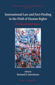 International Law and Fact-Finding in the Field of Human Rights (Revised and Edited Reprint) by Bertrand G. Ramcharan, 9789004276871