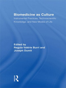 Biomedicine as Culture (Instrumental Practices, Technoscientific Knowledge, and New Modes of Life) by Regula Valérie Burri, Joseph Dumit, 9780415957984