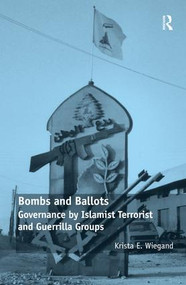 Bombs and Ballots (Governance by Islamist Terrorist and Guerrilla Groups) by Krista E. Wiegand, 9780754678915