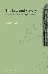 The Law and Slavery (Prohibiting Human Exploitation) by Jean Allain, 9789004279889