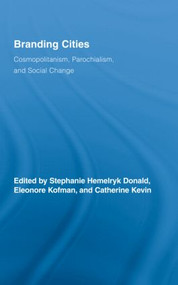 Branding Cities (Cosmopolitanism, Parochialism, and Social Change) by Stephanie Hemelryk Donald, Eleonore Kofman, Catherine Kevin, 9780415965262