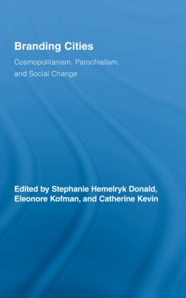 Branding Cities (Cosmopolitanism, Parochialism, and Social Change) by Stephanie Hemelryk Donald, Eleonore Kofman, Catherine Kevin, 9780415965262