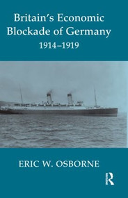 Britain's Economic Blockade of Germany, 1914-1919 by Eric W. Osborne, 9780714654744