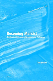 Becoming Marxist (Studies in Philosophy, Struggle, and Endurance) by Ted Stolze, 9789004280977