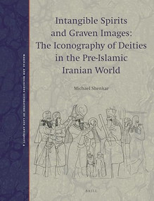 Intangible Spirits and Graven Images: The Iconography of Deities in the Pre-Islamic Iranian World by Michael Shenkar, 9789004362345