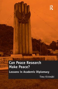 Can Peace Research Make Peace? (Lessons in Academic Diplomacy) by Timo Kivimäki, 9781409452027