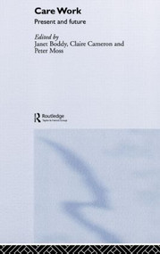 Care Work (Present and Future) by Janet Boddy, Claire Cameron, Peter Moss, 9780415347723