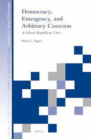 Democracy, Emergency, and Arbitrary Coercion (A Liberal Republican View) by Nick Sagos, 9789004282544