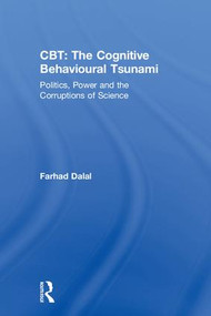 CBT: The Cognitive Behavioural Tsunami (Managerialism, Politics and the Corruptions of Science) by Farhad Dalal, 9781138313064
