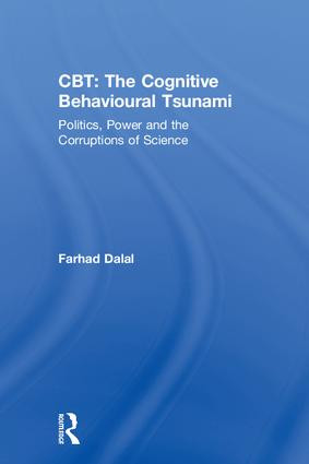 CBT: The Cognitive Behavioural Tsunami (Managerialism, Politics and the Corruptions of Science) by Farhad Dalal, 9781138313064