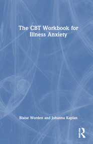 The CBT Workbook for Illness Anxiety by Blaise Worden, Johanna Kaplan, 9781032707334