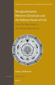 Tetragrammaton: Western Christians and the Hebrew Name of God (From the Beginnings to the Seventeenth Century) by Robert J. Wilkinson, 9789004284623