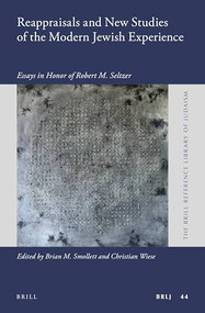 Reappraisals and New Studies of the Modern Jewish Experience (Essays in Honor of Robert M. Seltzer) by Brian Smollett, Christian Wiese, 9789004284630