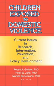 Children Exposed to Domestic Violence (Current Issues in Research, Intervention, Prevention, and Policy Development) by Peter Jaffe, 9780789007858