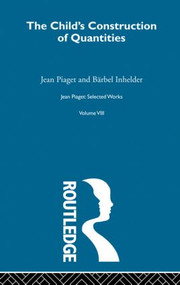 Child's Construction of Quantities (Selected Works vol 8) by Jean Piaget, 9780415168915