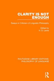Clarity Is Not Enough (Essays in Criticism of Linguistic Philosophy) by Hywel Lewis, 9781138691520