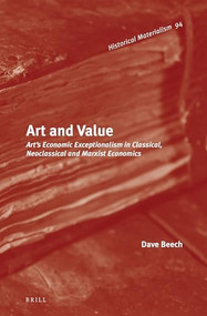 Art and Value (Art's Economic Exceptionalism in Classical, Neoclassical and Marxist Economics) by Dave Beech, 9789004288140