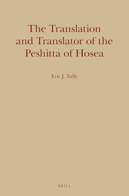 The Translation and Translator of the Peshitta of Hosea by Eric Tully, 9789004288300