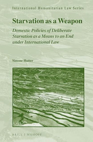 Starvation as a Weapon (Domestic Policies of Deliberate Starvation as a Means to an End under International Law) by Simone Hutter, 9789004288560