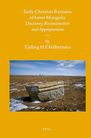 Early Christian Remains of Inner Mongolia (Discovery, Reconstruction and Appropriation) by Tjalling H. F. Halbertsma, 9789004167087
