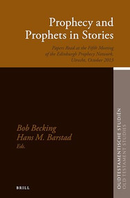 Prophecy and Prophets in Stories (Papers Read at the Fifth Meeting of the Edinburgh Prophecy Network, Utrecht, October 2013) by Bob E.J.H. Becking, Hans Barstad, 9789004289093