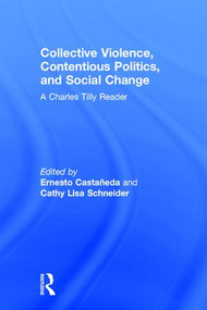 Collective Violence, Contentious Politics, and Social Change (A Charles Tilly Reader) by Ernesto Castañeda, Cathy Schneider, 9781612056708