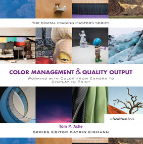 Color Management & Quality Output: Working with Color from Camera to Display to Print ((The Digital Imaging Masters Series)) by Tom Ashe, 9781138357440