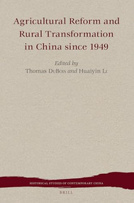 Agricultural Reform and Rural Transformation in China since 1949 by Thomas DuBois, Huaiyin Li, 9789004290181