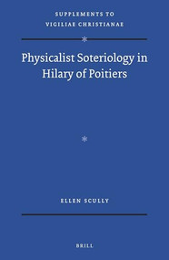 Physicalist Soteriology in Hilary of Poitiers by Ellen Scully, 9789004290204