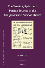 The Sanskrit, Syriac and Persian Sources in the Comprehensive Book of Rhazes (Arabic Edition) by Oliver Kahl, 9789004290259