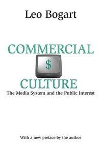 Commercial Culture (The Media System and the Public Interest) by Leo Bogart, 9781138520790