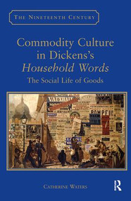 Commodity Culture in Dickens's Household Words (The Social Life of Goods) by Catherine Waters, 9780754655787