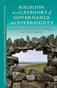 Religion as a Category of Governance and Sovereignty by Trevor Stack, Naomi Goldenberg, Timothy Fitzgerald, 9789004290556