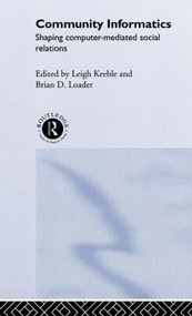 Community Informatics (Shaping Computer-Mediated Social Networks) by Dave Eagle, Barry Hague, Leigh Keeble, Brian D. Loader, 9780415231114