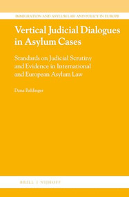 Vertical Judicial Dialogues in Asylum Cases (Standards on Judicial Scrutiny and Evidence in International and European Asylum Law) by Dana Baldinger, 9789004290716