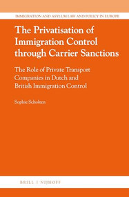 The Privatisation of Immigration Control through Carrier Sanctions (The Role of Private Transport Companies in Dutch and British Immigration Control) by Sophie Scholten, 9789004290730