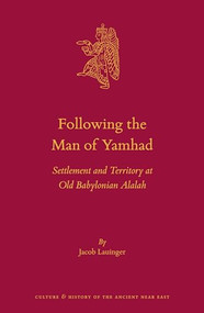 Following the Man of Yamhad (Settlement and Territory at Old Babylonian Alalah) by Jacob Lauinger, 9789004290938
