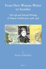 From New Woman Writer to Socialist (The Life and Selected Writings of Tamura Toshiko from 1936-1938) by Anne E. Sokolsky, 9789004291065
