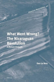 What Went Wrong? The Nicaraguan Revolution (A Marxist Analysis) by Dan La Botz, 9789004291300
