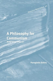 A Philosophy for Communism (Rethinking Althusser) by Panagiotis Sotiris, 9789004291355