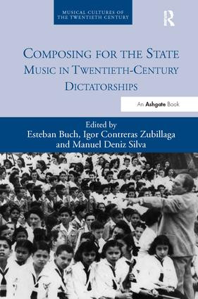 Composing for the State (Music in Twentieth-Century Dictatorships) by Esteban Buch, Igor Contreras Zubillaga, Manuel Deniz Silva, 9781472437495