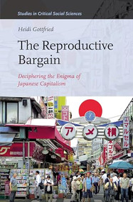 The Reproductive Bargain (Deciphering the Enigma of Japanese Capitalism) by Heidi Gottfried, 9789004291492
