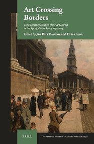 Art Crossing Borders (The Internationalisation of the Art Market in the Age of Nation States, 1750-1914) by Jan Dirk Baetens, Dries Lyna, 9789004291980