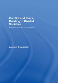 Conflict and Peace Building in Divided Societies (Responses to Ethnic Violence) by Anthony Oberschall, 9780415411608