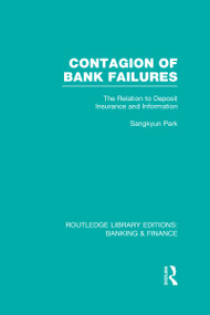 Contagion of Bank Failures (RLE Banking & Finance) (The Relation to Deposit Insurance and Information) by Sangkyun Park, 9780415528757