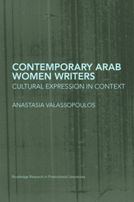 Contemporary Arab Women Writers (Cultural Expression in Context) by Anastasia Valassopoulos, 9780415353557