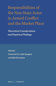 Responsibilities of the Non-State Actor in Armed Conflict and the Market Place (Theoretical Considerations and Empirical Findings) by Noemi Gal-Or, Cedric Ryngaert, Math Noortmann, 9789004293465