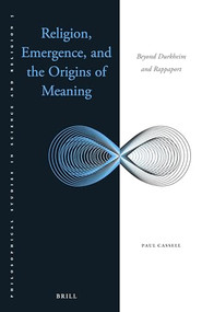 Religion, Emergence, and the Origins of Meaning (Beyond Durkheim and Rappaport) by Paul Cassell, 9789004293656
